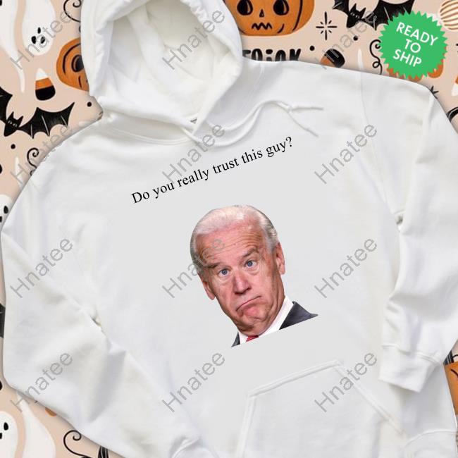 Joe Biden Do You Really Trust This Guy T Shirts