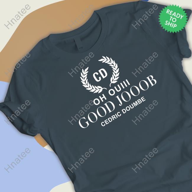 Cédric Doumbè Oh Ouiii Good Jooob Cedric Doumbe Shirt Zelys Paris Store