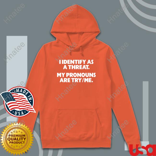 I Identify As A Threat. My Pronouns Are Try Me. Hooded Sweatshirt