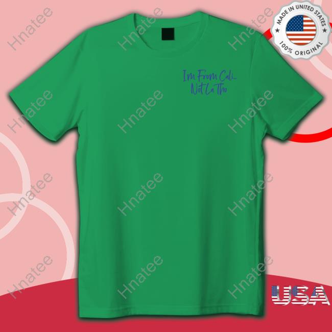 I'm From Cali Not La Tho T Shirt