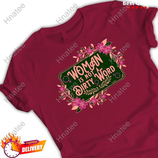 Woman Is Not A Dirty Word Shirt