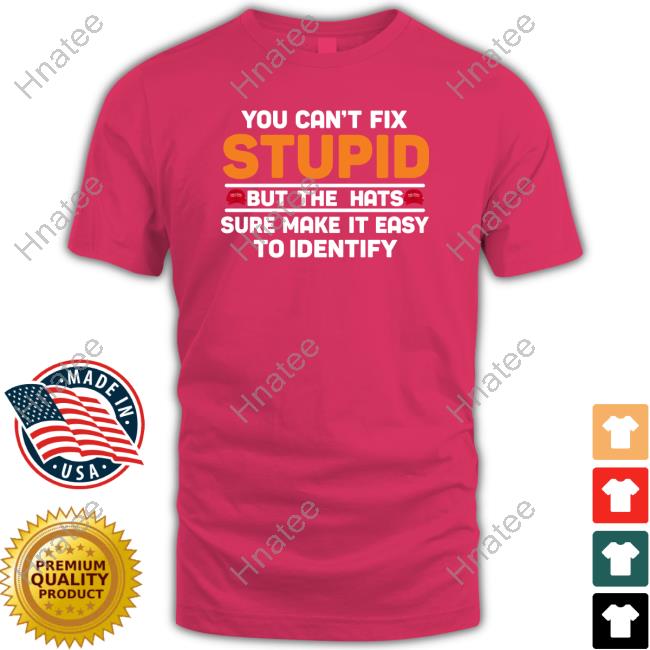 You Can't Fix Stupid But The Hats Limited Edition Tee Shirt