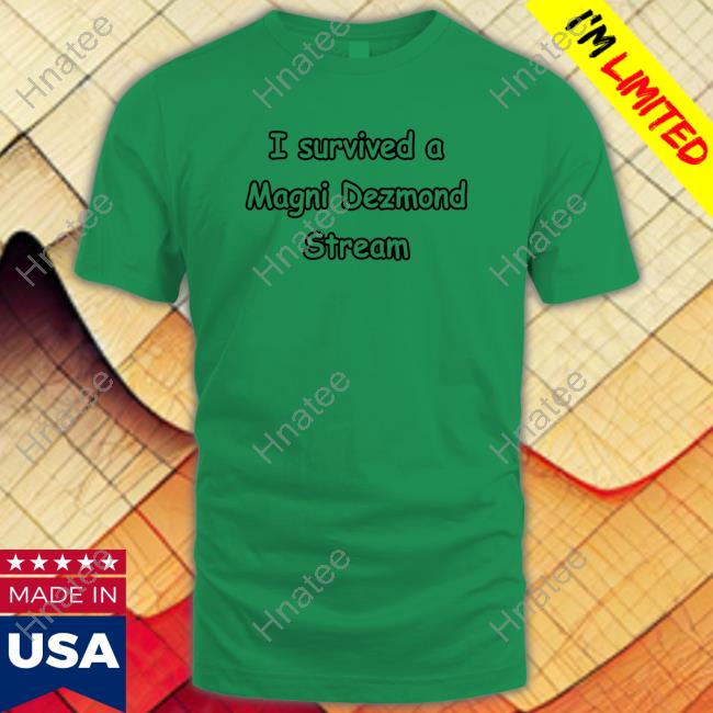 Official I Survived A Magni Dezmond Stream Shirt I Survived A Magni Dezmond Stream Shirts