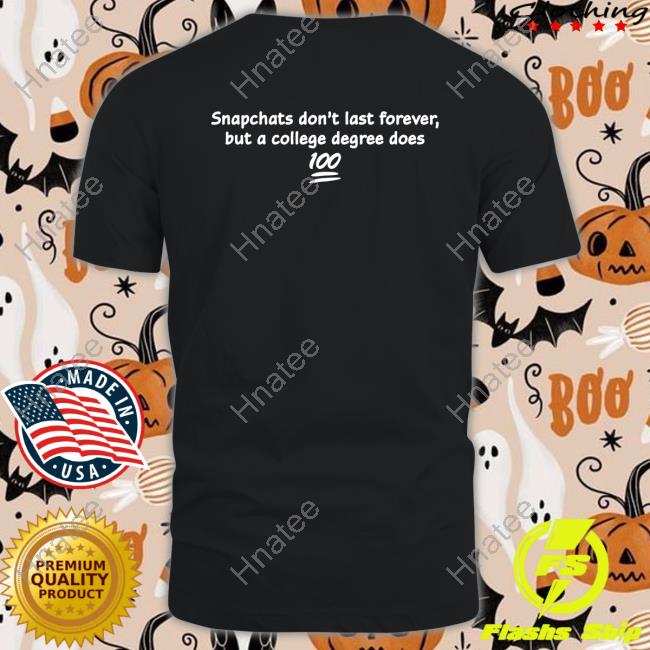 Official Snapchats Don't Last Forever But A College Degree Does Shirt