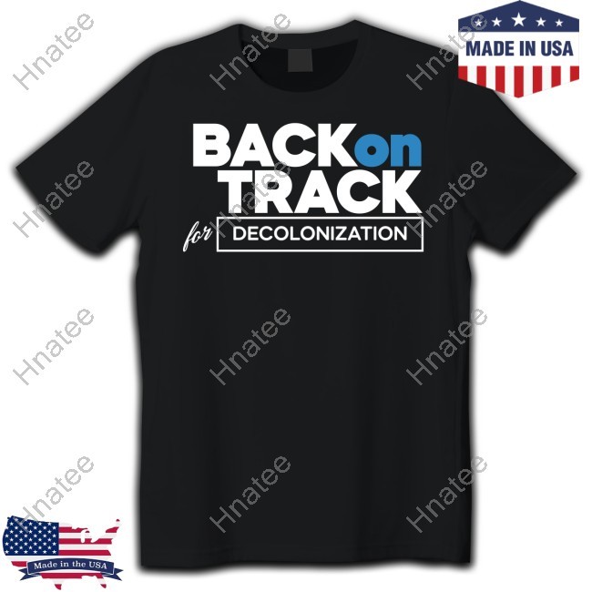 Back On Track For Or Decolonization Shirt