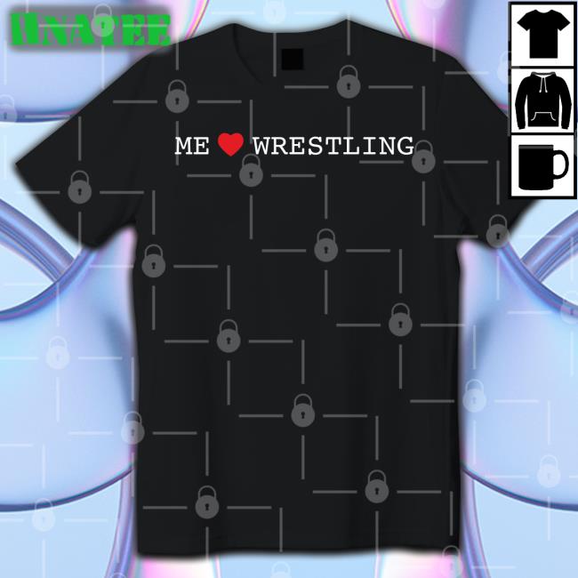 Shirts That Go Hard Shirtsthtgohard Me Love Wrestling Shirt