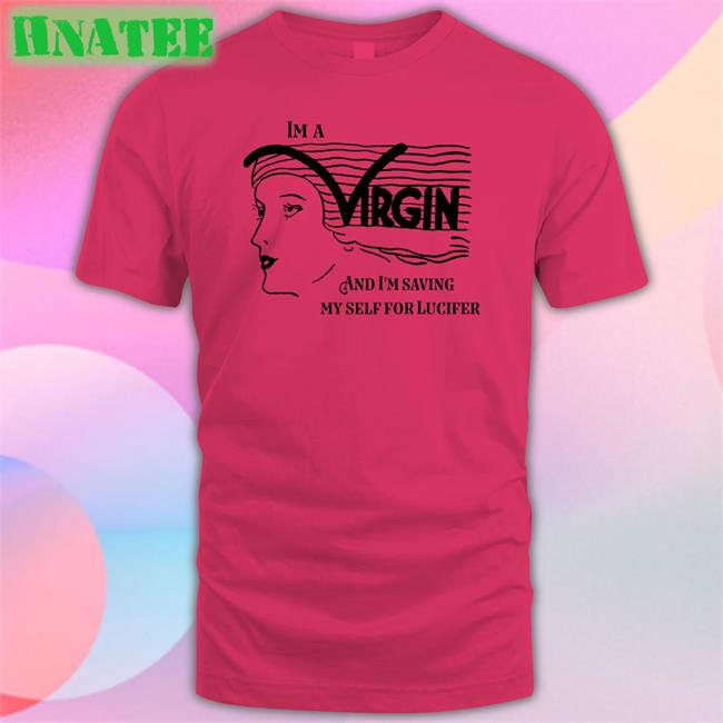 I'm A Virgin And I'm Saving Myself For Lucifer Tee Shirt