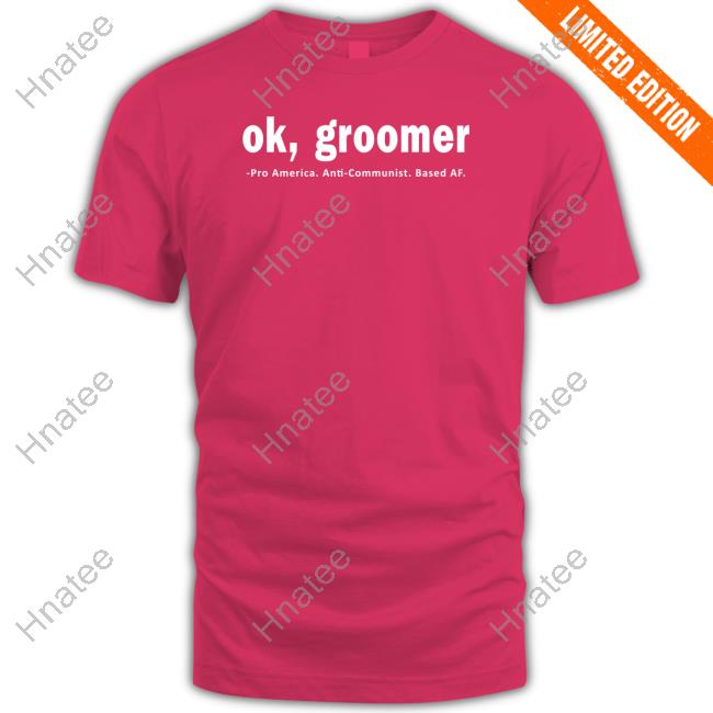Ok Groomer Pro America Anti Communist Based Af T Shirt