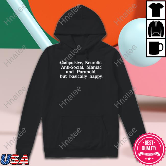 Official Compulsive Neurotic Anti-Social Maniac And Paranoid But Basically Happy Shirt