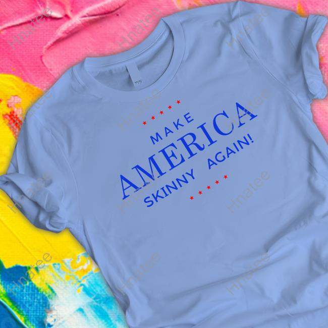Make America Skinny Again Tee Shirt