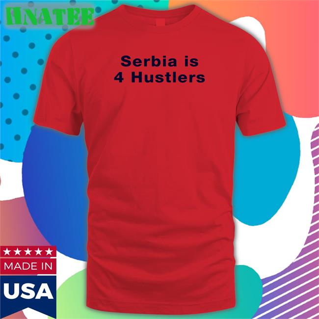 Serbia Is 4 Hustlers Tee Shirt Pavel