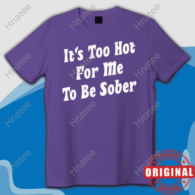 It's Too Hot For Me To Be Sober TankTop