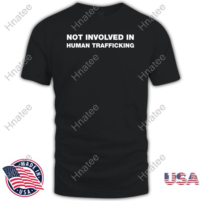 Official Not Involved In Human Trafficking Shirts