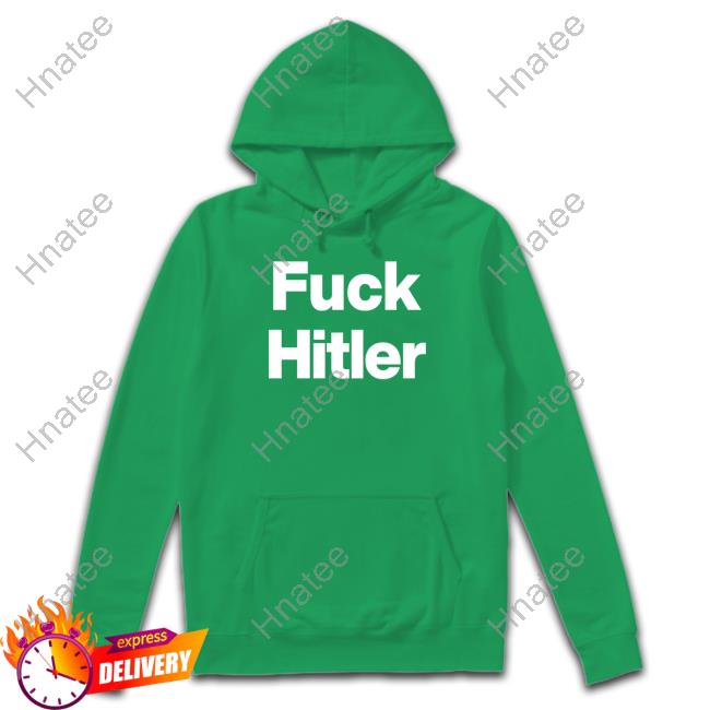 Shirts That Go Hard Shirtsthtgohard Fuck Hitler Shirt
