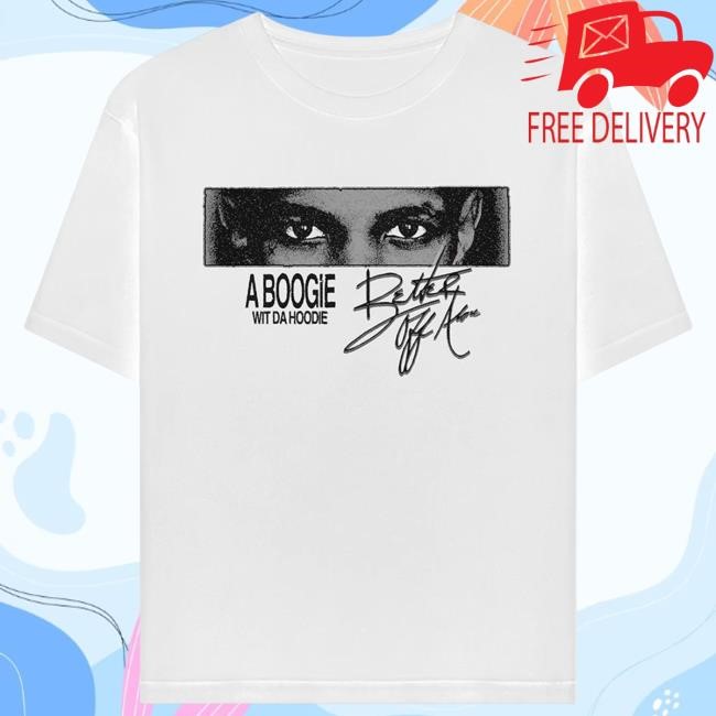 Better Off Alone New T-Shirt A Boogie Wit Da Hoodie Better Off Alone Shirt A Boogie Wit Da Hoodie