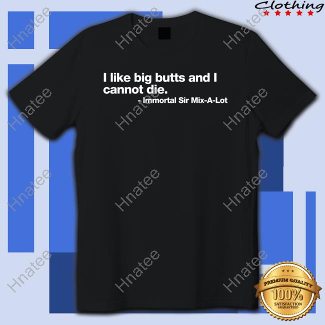 I Like Big Butts And I Cannot Die Immortal Sir Mix-A-Lot Hoodie