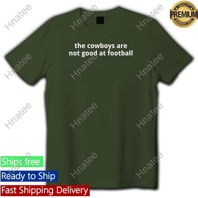 Texas Humor Merch The Cowboys Are Not Good At Football Shirts