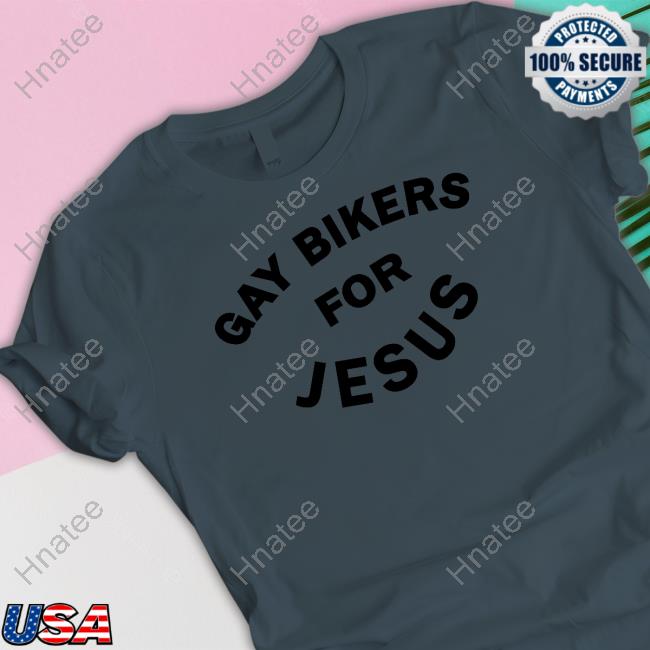 Gay Bikers For Jesus Tee Shirt Shirts That Go Hard
