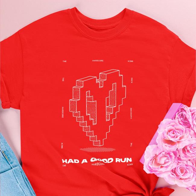Had A Good Run The Hardcore King Shirt