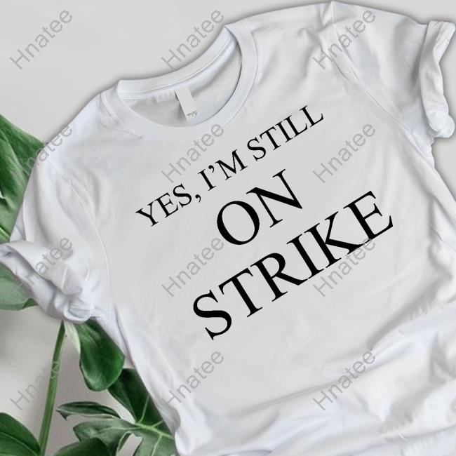 Yes I'm Still On Strike T Shirt