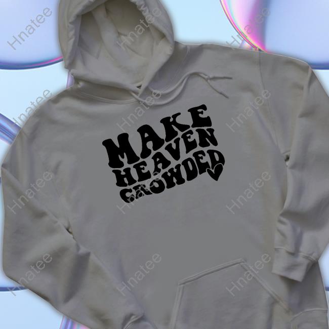 Make Heaven Crowded T Shirt