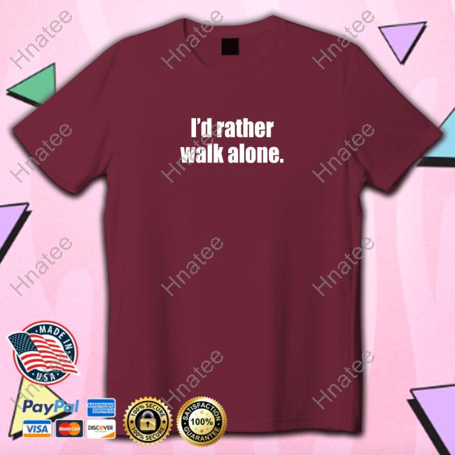 Laurie I'd Rather Walk Alone Shirts