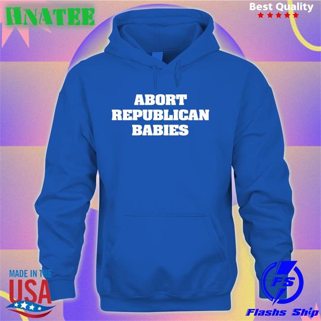 Abort Republican Babies Shirts The Anti Fascists Of Reddit