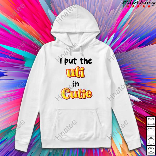 Official I Put The Uti In Cutie Tee