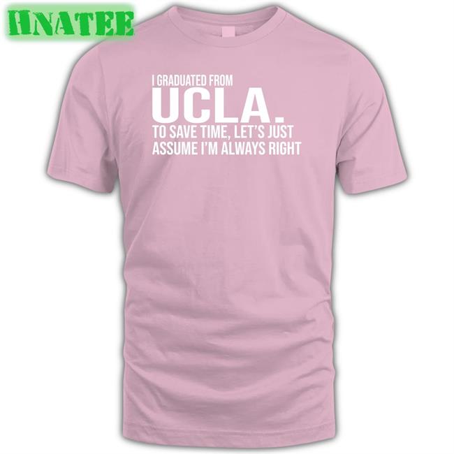 Love Dem Bruins I Graduated From Ucla To Save Time Let’S Just Assume I’M Always Right Cap