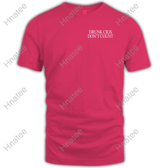 Drunk Cigs Don't Count T Shirts