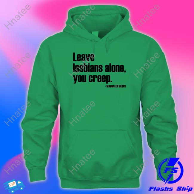 Leave Lesbians Alone You Creep Shirt