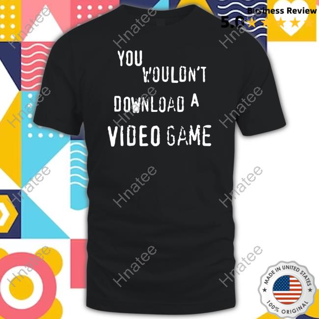 Official Hardshoppes Merch You Wouldn't Download A Video Game Shirt