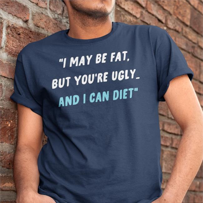 I May Be Fat But You're Ugly And I Can Diet Hoodie