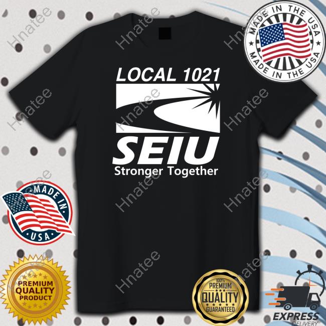 Fairfield Local 1021 Seiu Stronger Together T-Shirt