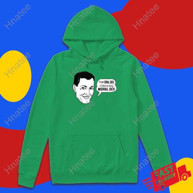 Forget Oral Sex I'd Rather Be Having Moral Sex Sweatshirt