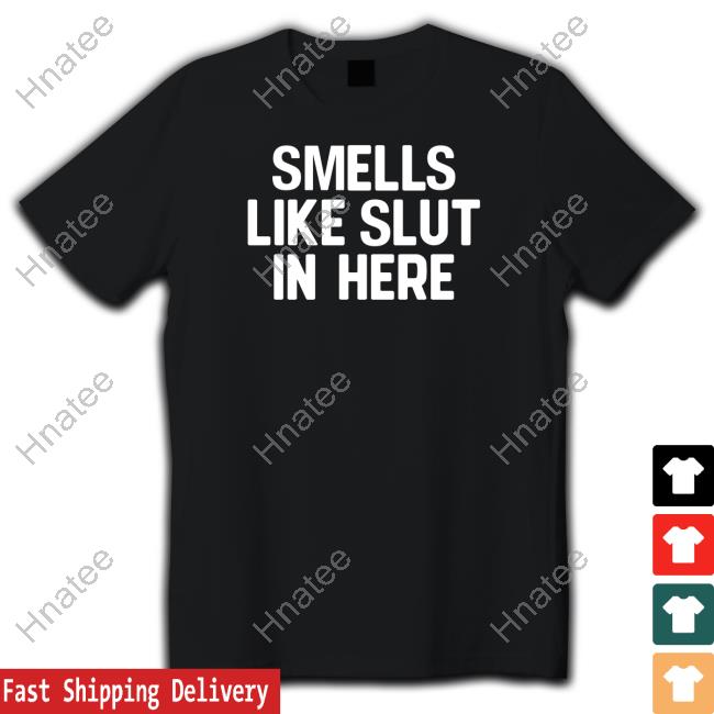 Shirts That Go Hard Smells Like Slut In Here Sweatshirts