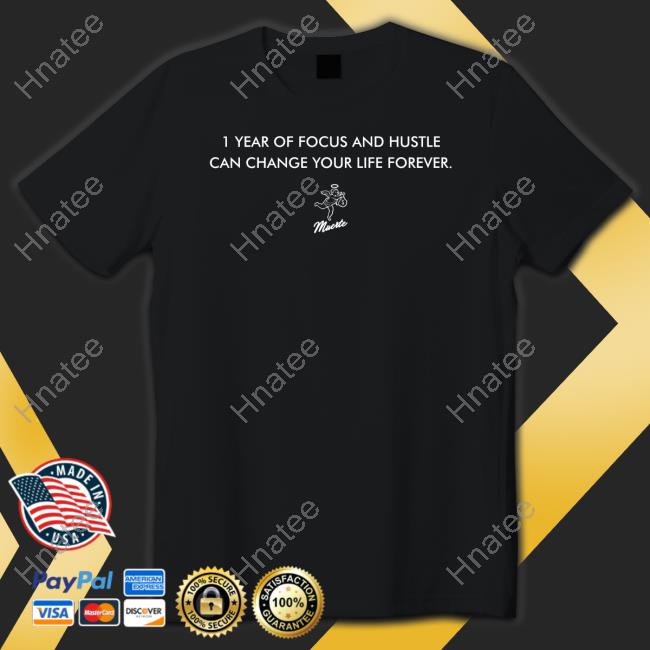 John Cominsky 1 Year Of Focus And Hustle Can Change Your Life Forever Tee Shirt Mainplace Mall Shop Hastamuerte