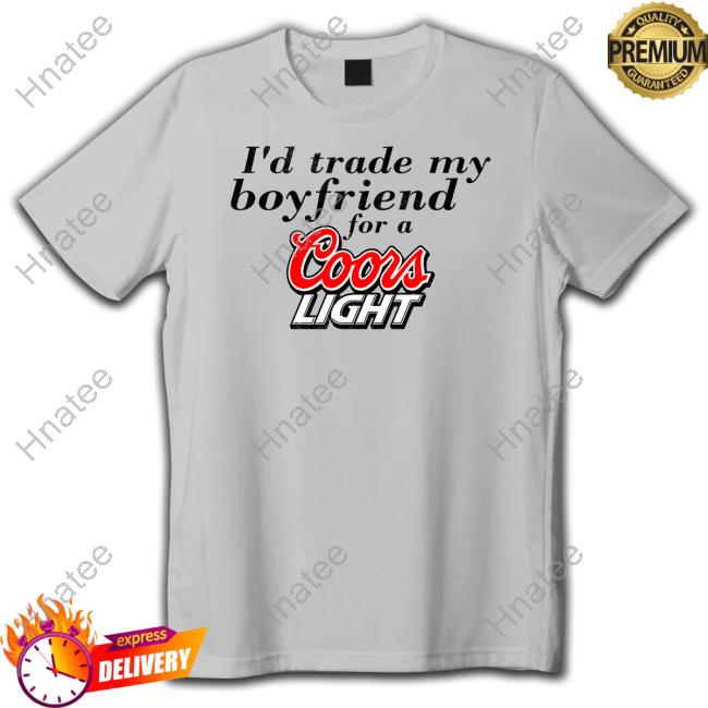 Official I'd Trade My Boyfriend For A Coors Light Hoodie