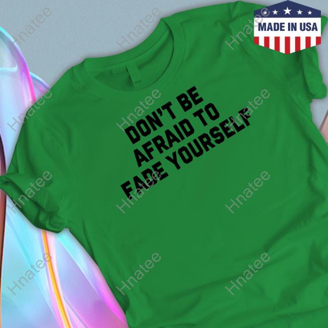 Barstool Sports Don't Be Afraid To Fade Yourself T-Shirt