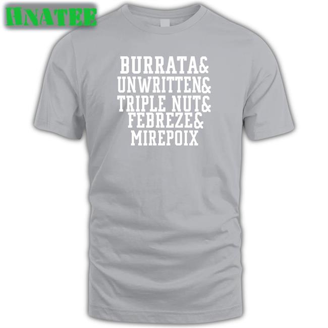 Burrata And Unwritten And Triple Nut And Febreze And Mirepoix Shirts