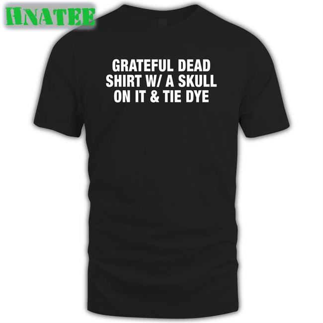 Shirts That Go Hard Grateful Dead Shirt WA Skull On It Tie Dye Sweatshirts Shirtsthtgohard