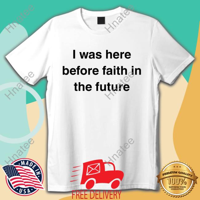 I Was Here Before Faith In The Future Hoodie She1sbeauty