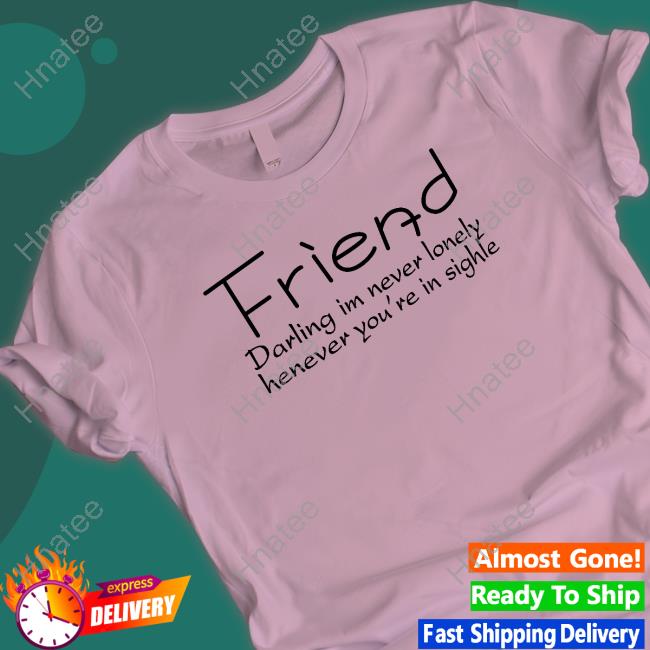 Friend Darling I'm Never Lonely Henever You're In Sighle TankTop