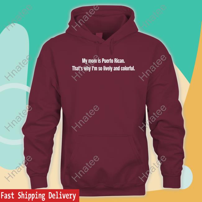 My Mom Is Puerto Rican That's Why I'm So Lively And Colorful Sweatshirt
