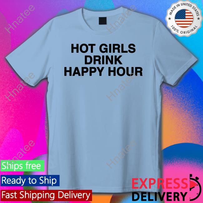 Hot Girls Drink Happy Hour T Shirt Zane And Heath