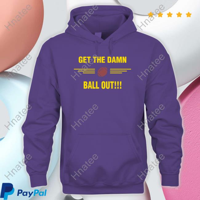 Official Get The Damn Ball Out Sweatshirt N