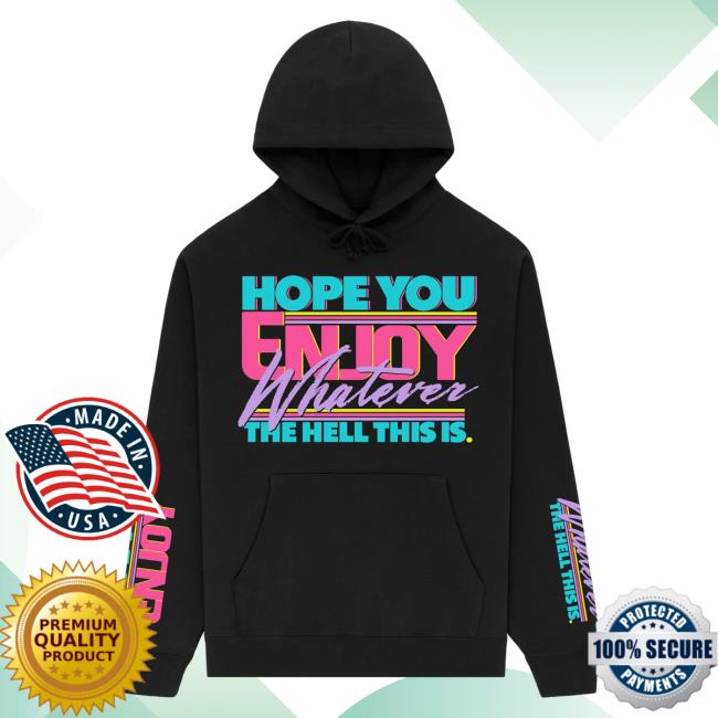 Shane Dawson Merch Hope You Enjoy Whatever The Hell This Is Hoodie