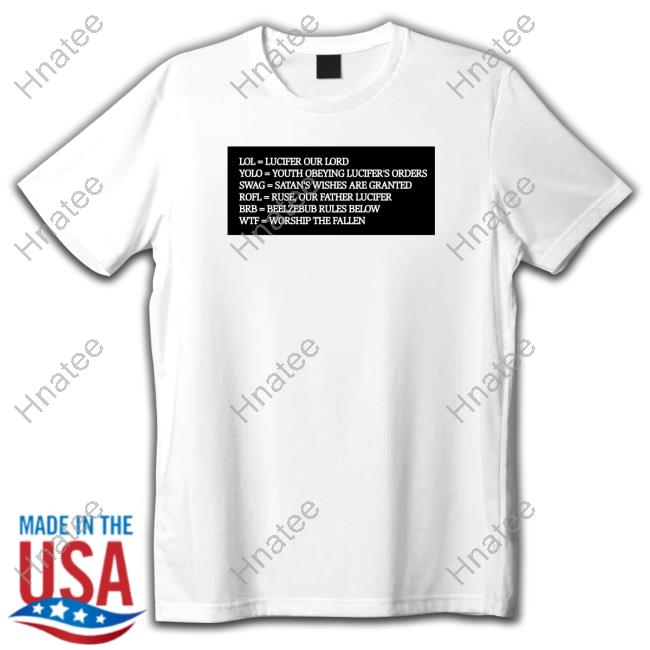 Lol Lucifer Our Lord Yolo Youth Obeying Lucifer's Orders Swag Satan's Wishes Are Granted Rofl Ruse Our Father Lucifer Brb Beelzebub Rules Below Wtf Worship The Fallen Shirt