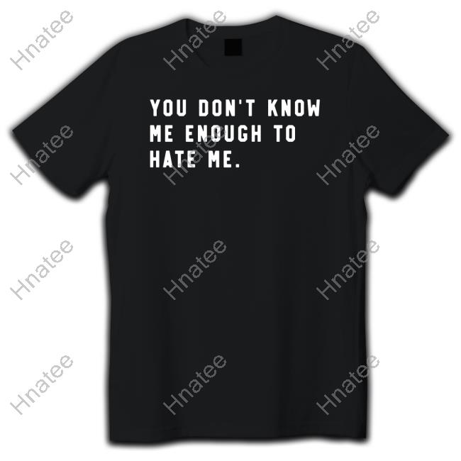 You Don't Know Me Enough To Hate Me Shirt Super Fan Caleb Plant