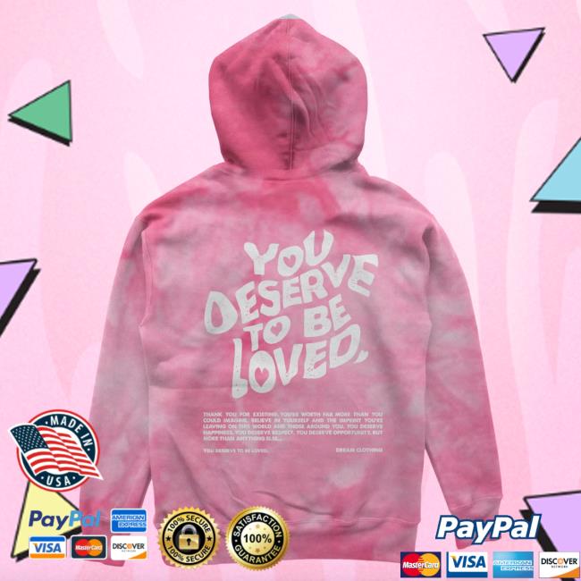 Official Dream Clothing You Deserve To Be Loved Tie-Dye Crewneck Sweatshirt Pink Tie Dye Dreamclothinghq
